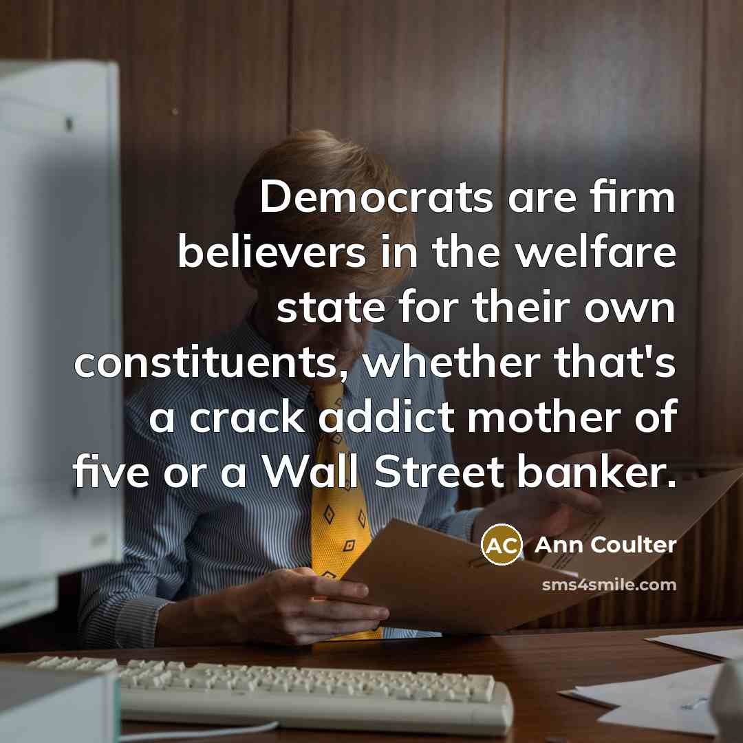 “Democrats are firm believers in the welfare state for their…” quote by Ann Coulter