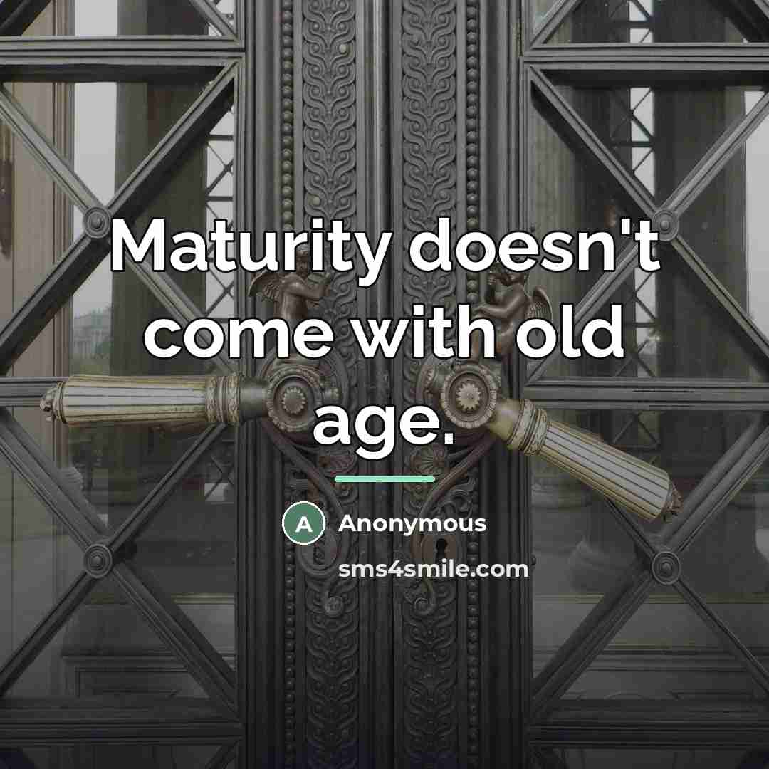 “Maturity doesn't come with old age.…” quote by Anonymous