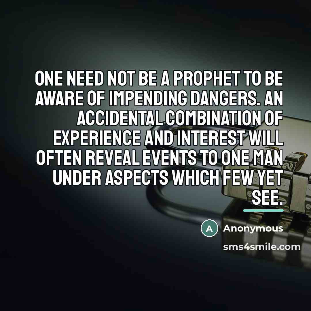 “One need not be a prophet to be aware of…” quote by Anonymous