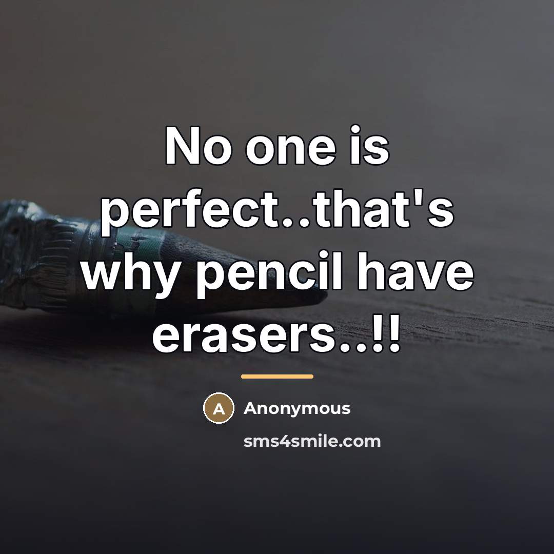 “No one is perfect..that's why pencil have erasers..!!…” quote by Anonymous
