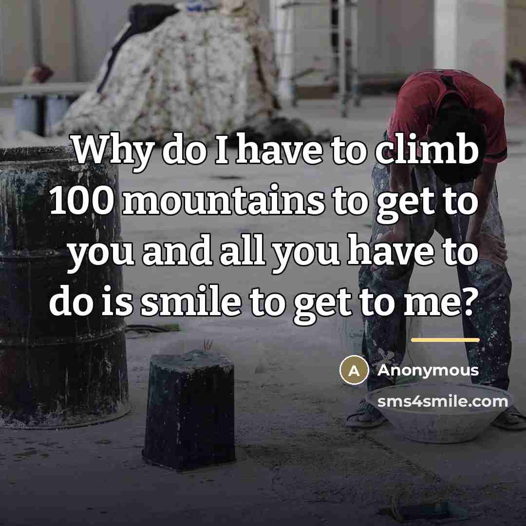 “Why do I have to climb 100 mountains to get…” quote by Anonymous