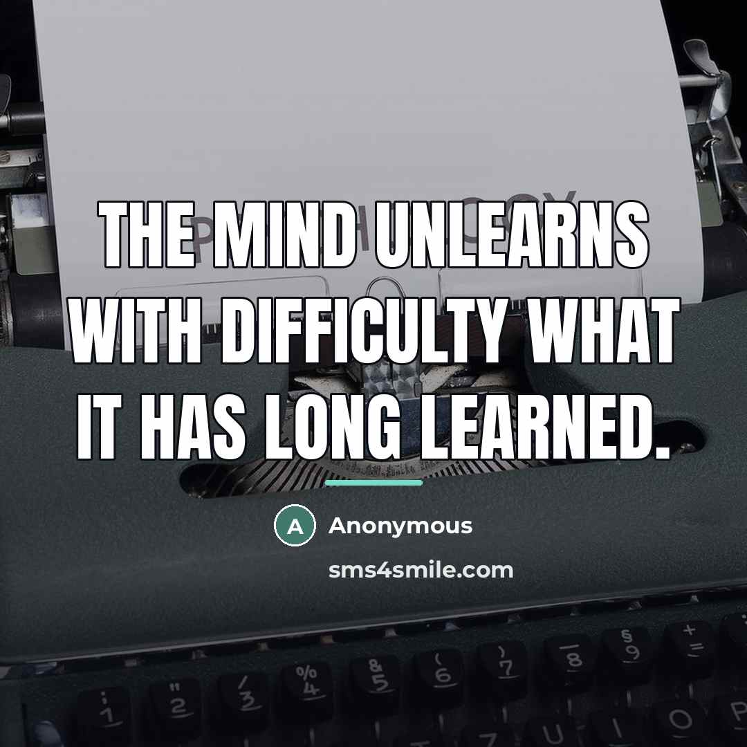 “The mind unlearns with difficulty what it has long learned.…” quote by Anonymous