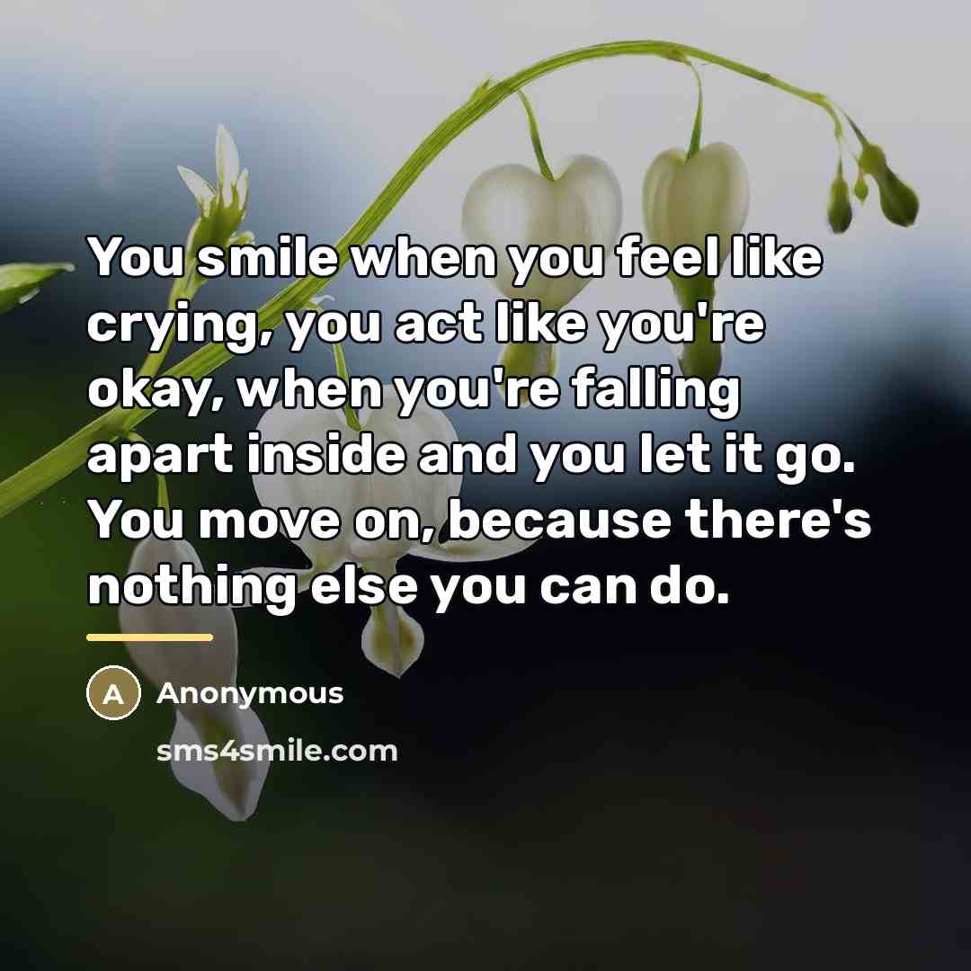 “You smile when you feel like crying, you act like…” quote by Anonymous