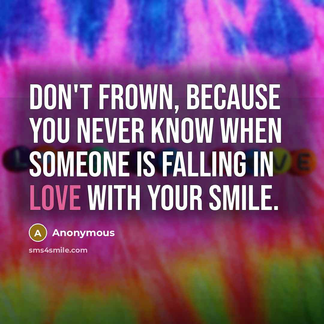 “Don't frown, because you never know when someone is falling…” quote by Anonymous