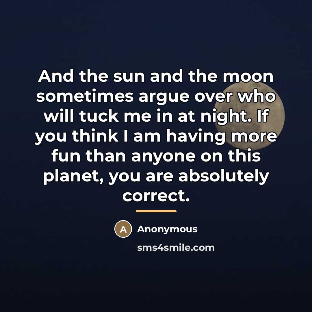 “And the sun and the moon sometimes argue over who…” quote by Anonymous