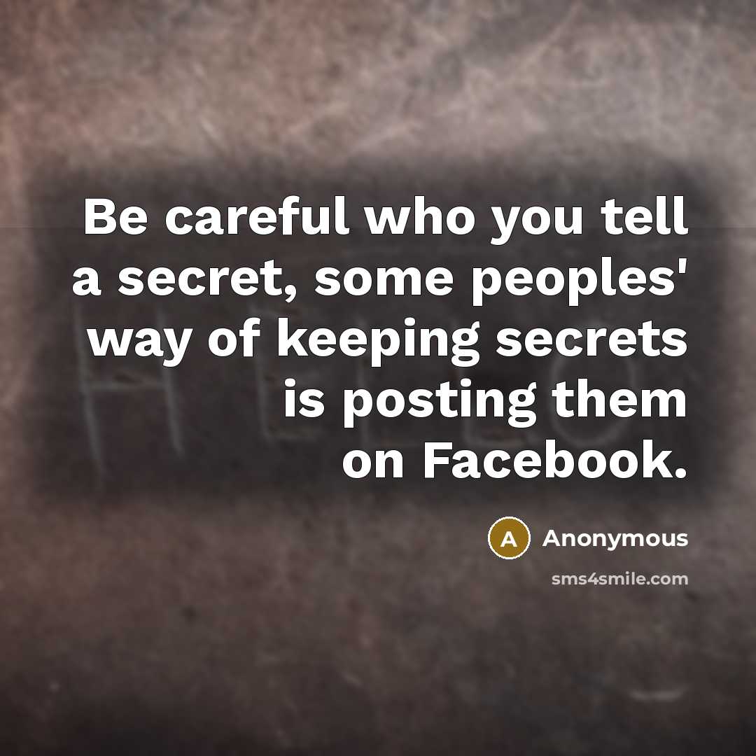 “Be careful who you tell a secret, some peoples' way…” quote by Anonymous