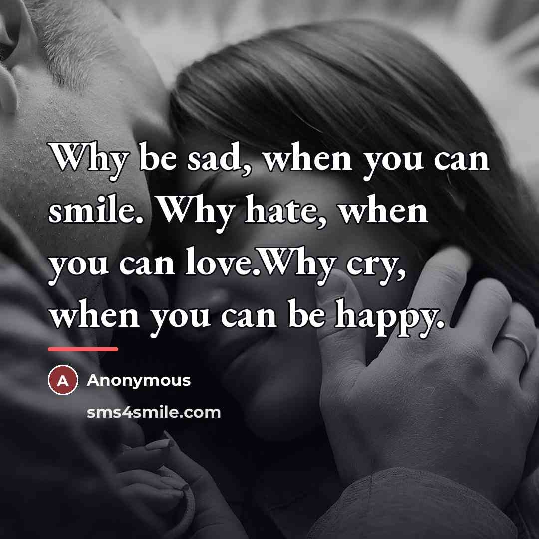 “Why be sad, when you can smile. Why hate, when…” quote by Anonymous