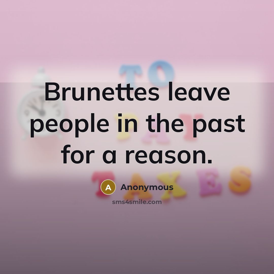 “Brunettes leave people in the past for a reason.…” quote by Anonymous