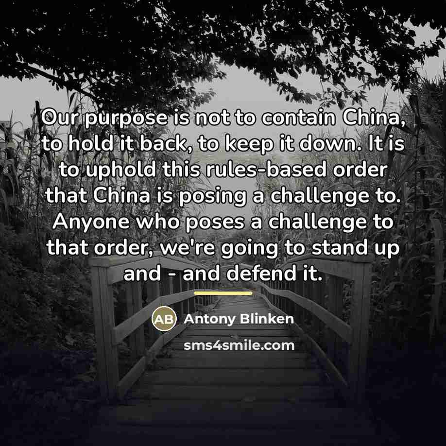 “Our purpose is not to contain China, to hold it…” quote by Antony Blinken