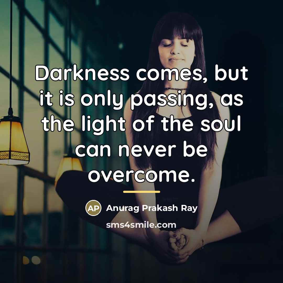 “Darkness comes, but it is only passing, as the light…” quote by Anurag Prakash Ray