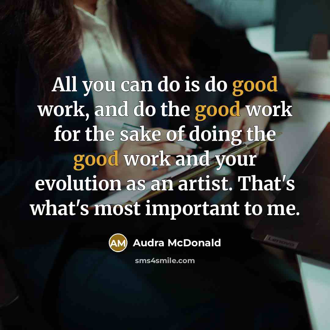 “All you can do is do good work, and do…” quote by Audra McDonald