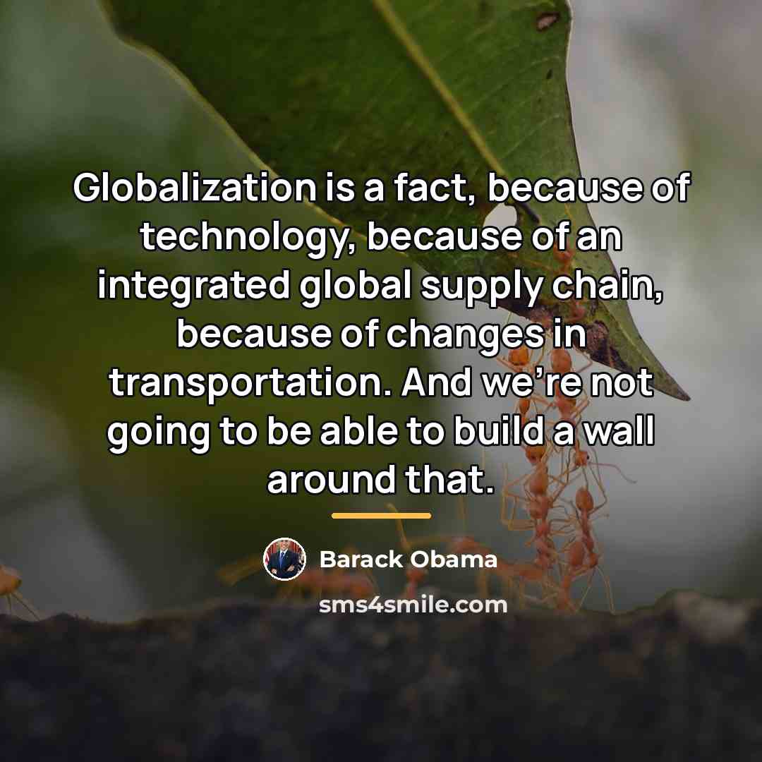 “Globalization is a fact, because of technology, because of an…” quote by Barack Obama