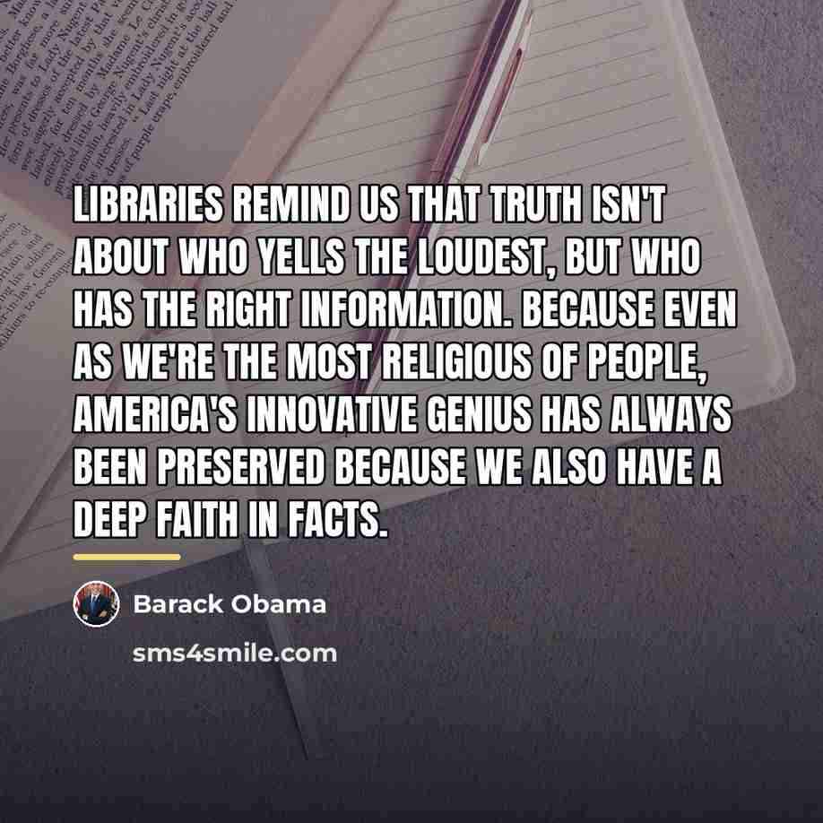 “Libraries remind us that truth isn't about who yells the…” quote by Barack Obama