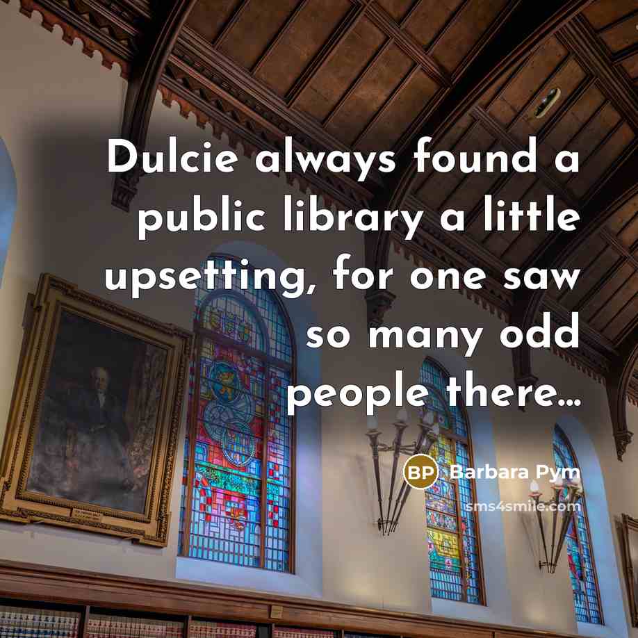 “Dulcie always found a public library a little upsetting, for…” quote by Barbara Pym