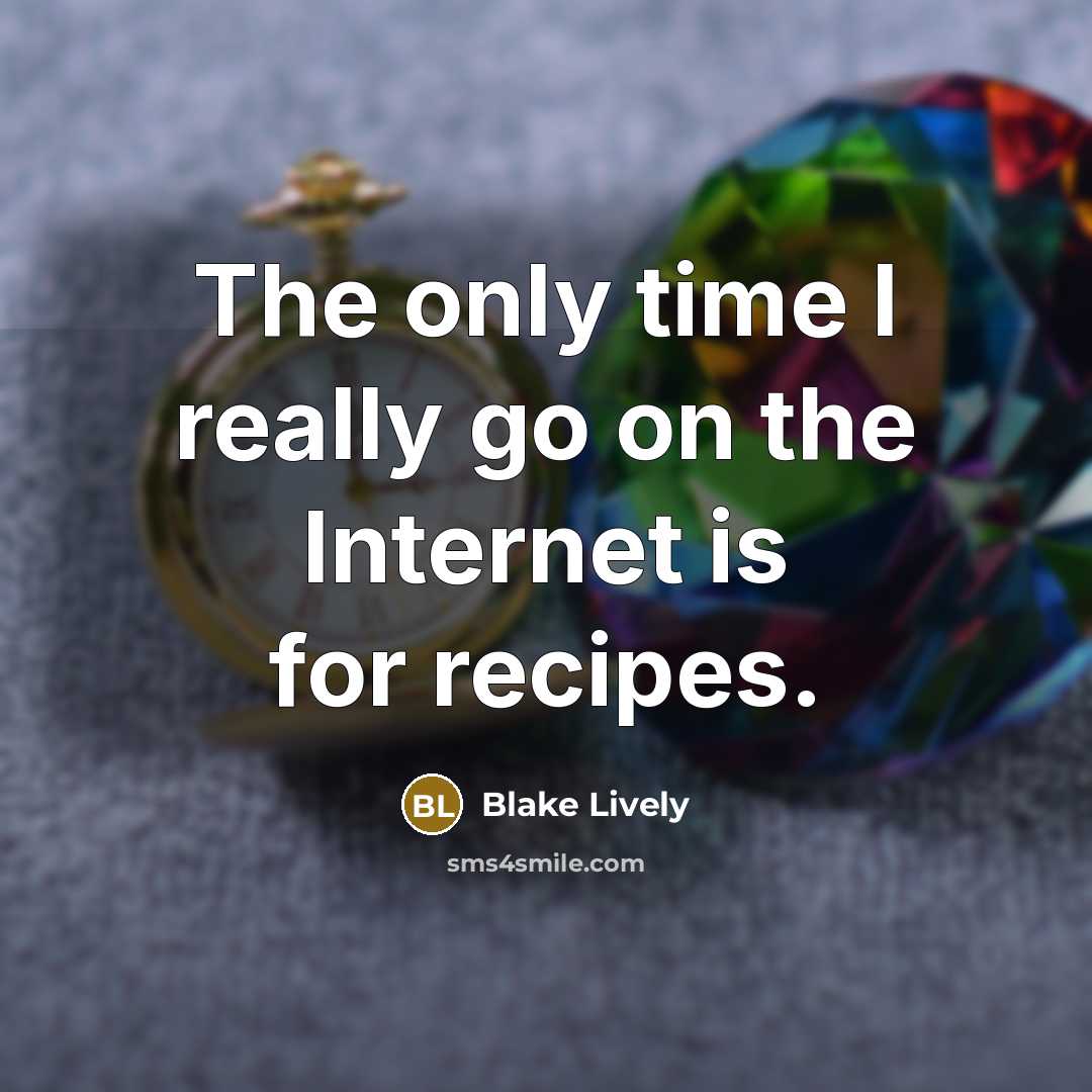 “The only time I really go on the Internet is…” quote by Blake Lively