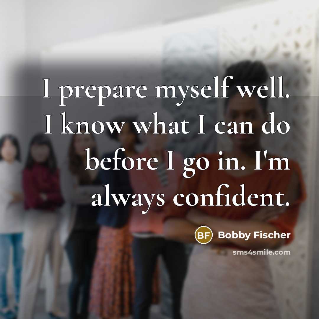 “I prepare myself well. I know what I can do…” quote by Bobby Fischer