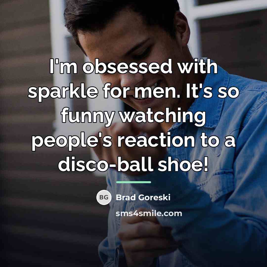 “I'm obsessed with sparkle for men. It's so funny watching…” quote by Brad Goreski