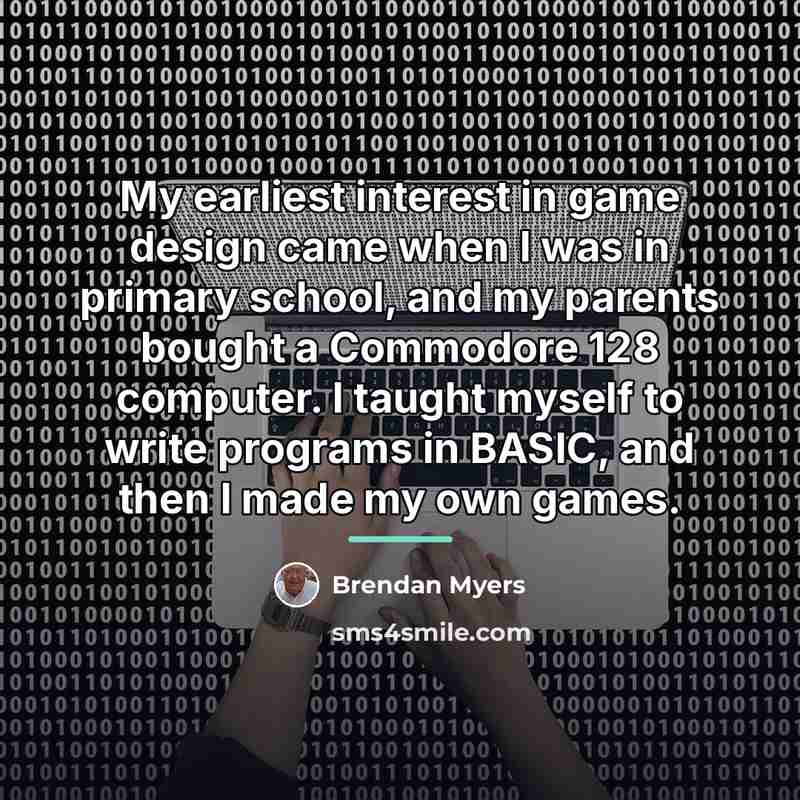 “My earliest interest in game design came when I was…” quote by Brendan Myers