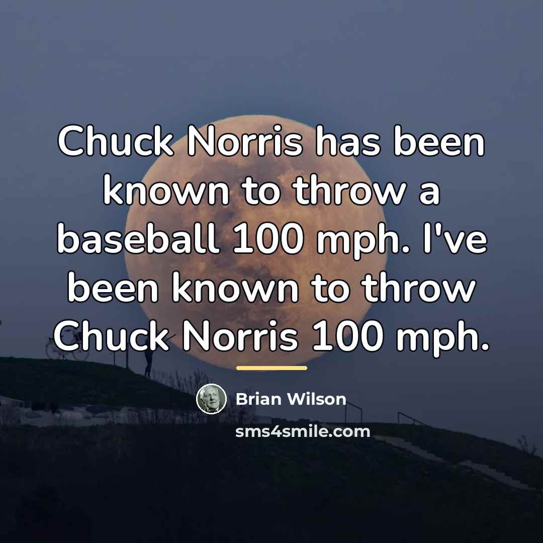 “Chuck Norris has been known to throw a baseball 100…” quote by Brian Wilson