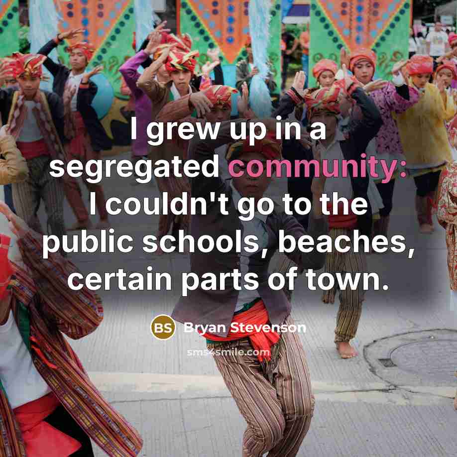 “I grew up in a segregated community: I couldn't go…” quote by Bryan Stevenson