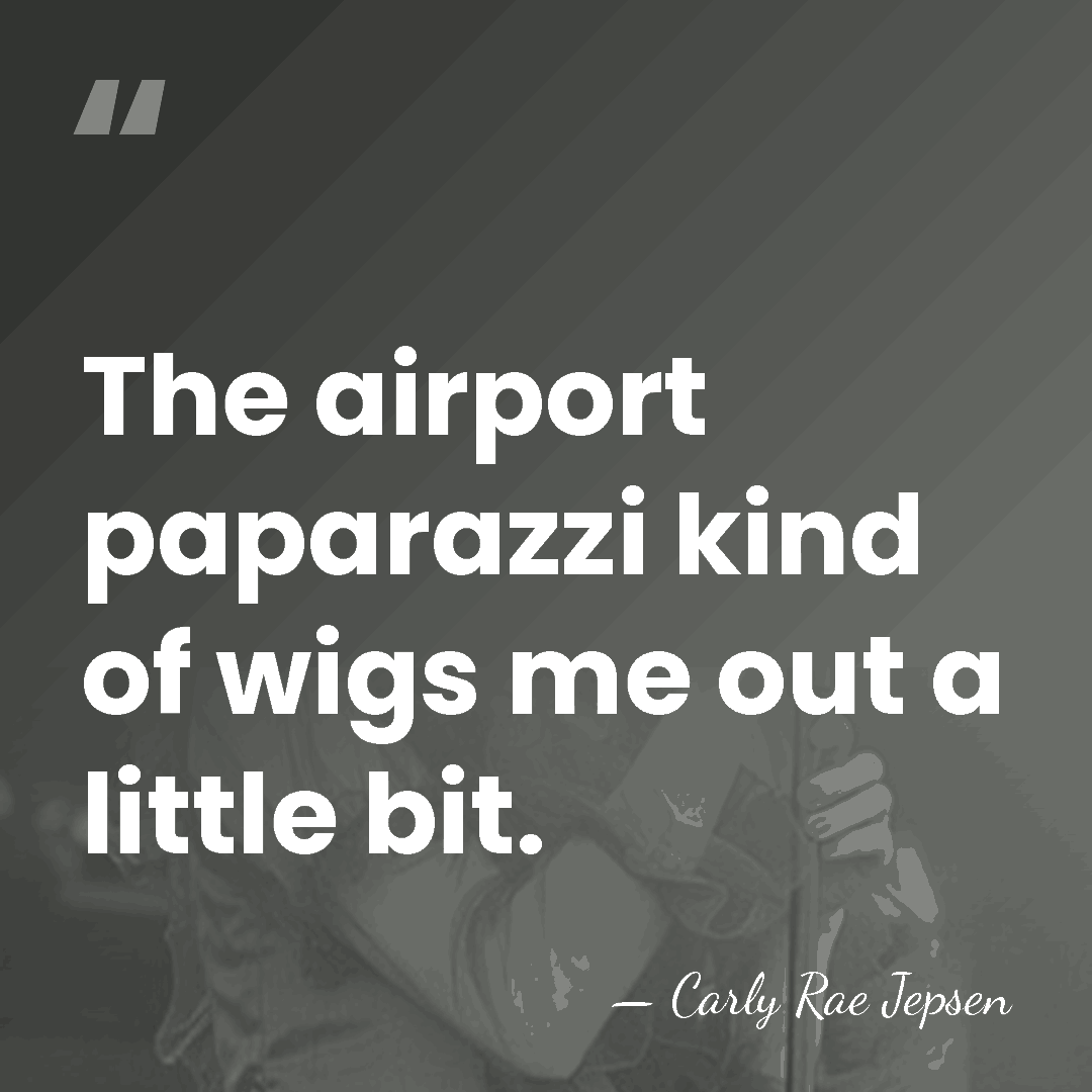 The airport paparazzi kind of wigs me out a little bit. - Carly Rae Jepsen