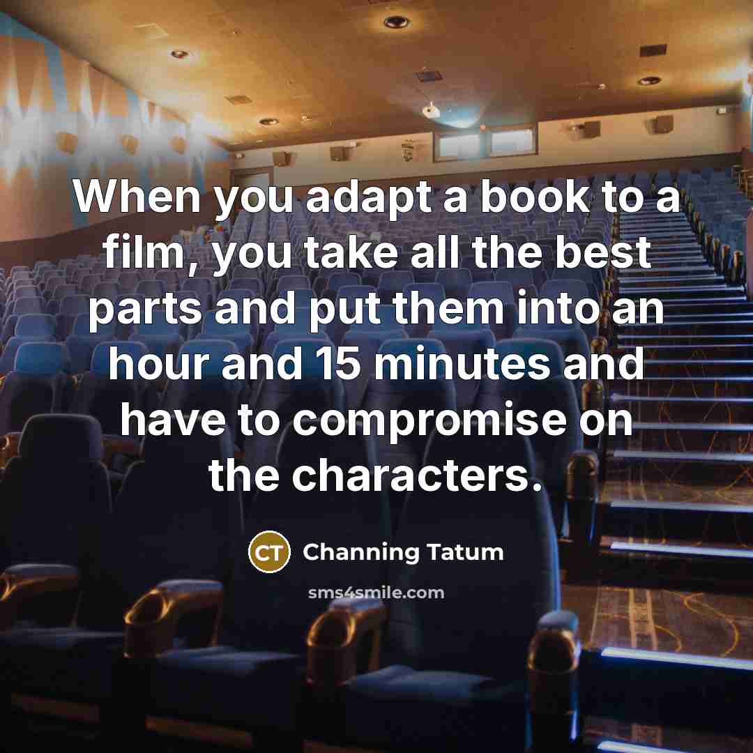 “When you adapt a book to a film, you take…” quote by Channing Tatum