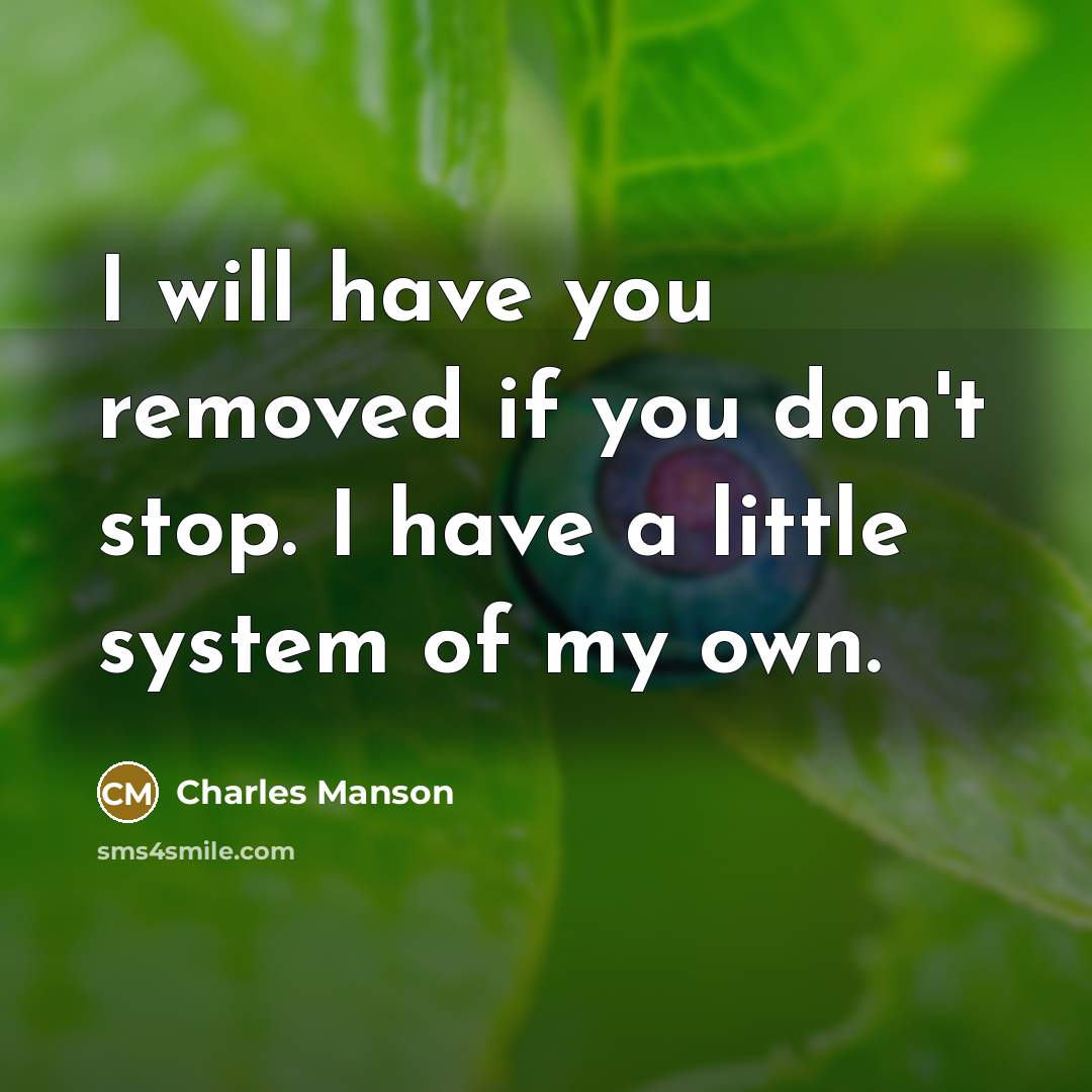 “I will have you removed if you don't stop. I…” quote by Charles Manson