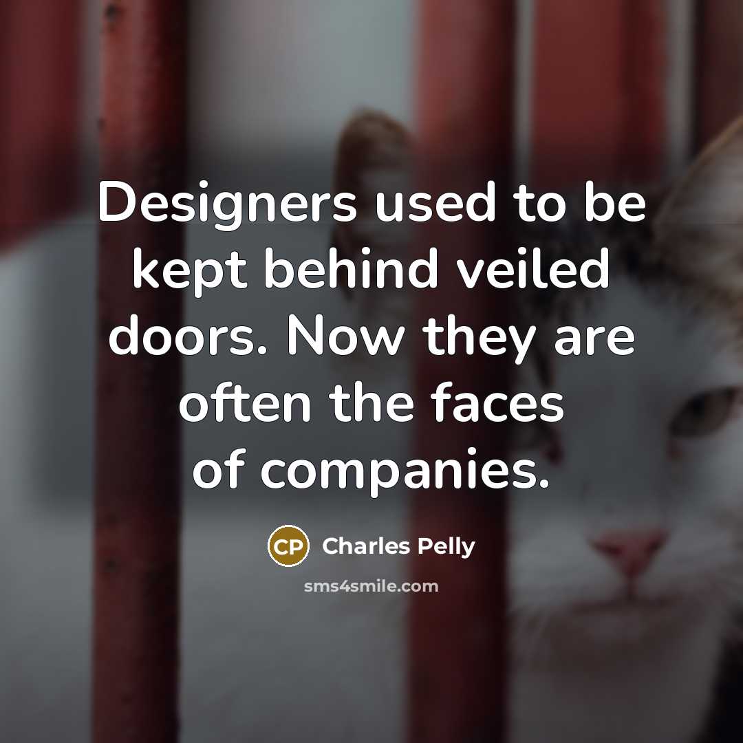 “Designers used to be kept behind veiled doors. Now they…” quote by Charles Pelly