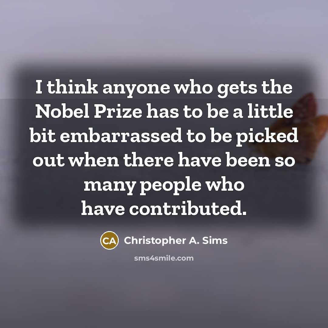 “I think anyone who gets the Nobel Prize has to…” quote by Christopher A. Sims