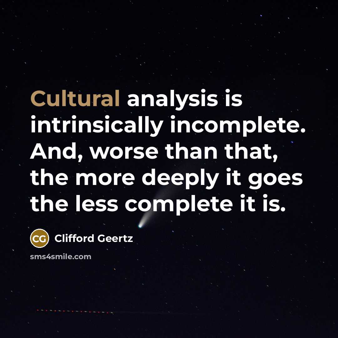“Cultural analysis is intrinsically incomplete. And, worse than that, the…” quote by Clifford Geertz