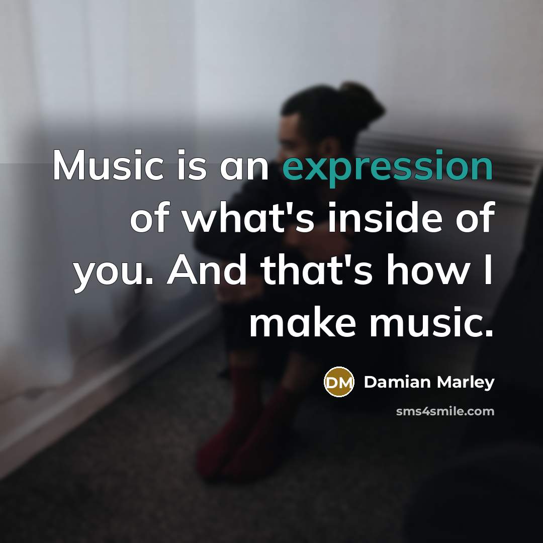 “Music is an expression of what's inside of you. And…” quote by Damian Marley
