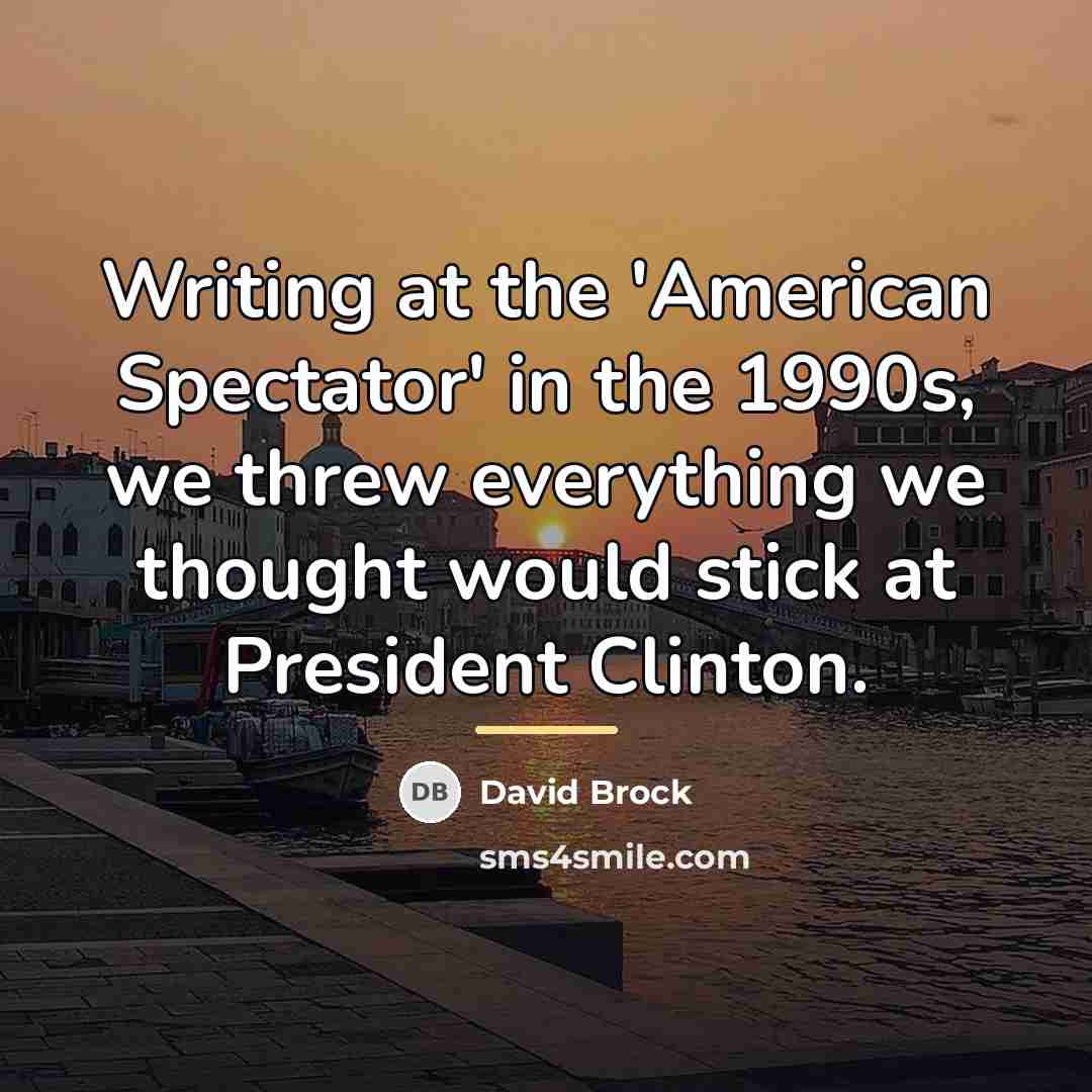 “Writing at the 'American Spectator' in the 1990s, we threw…” quote by David Brock