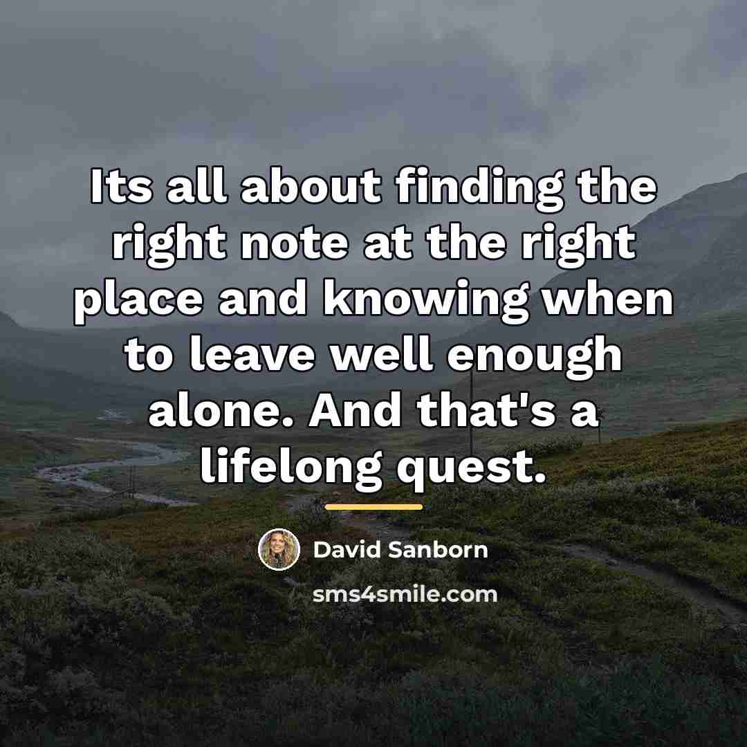 “Its all about finding the right note at the right…” quote by David Sanborn