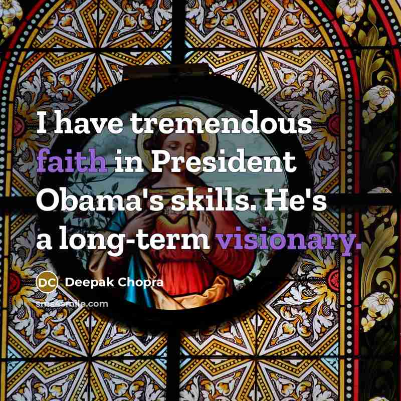 “I have tremendous faith in President Obama's skills. He's a…” quote by Deepak Chopra