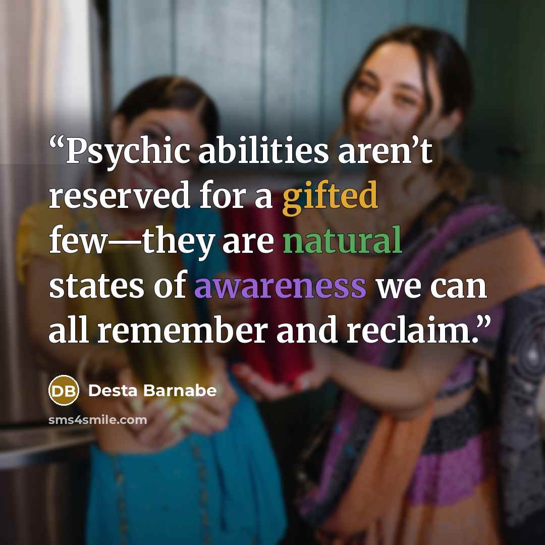 “Psychic abilities aren’t reserved for a gifted few—they are natural states of awareness we can all remember and reclaim.” quote by Desta Barnabe