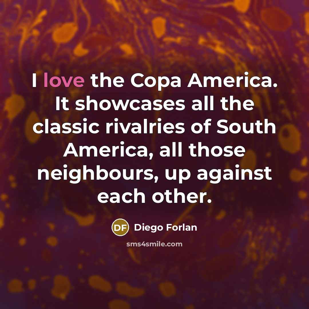 “I love the Copa America. It showcases all the classic…” quote by Diego Forlan