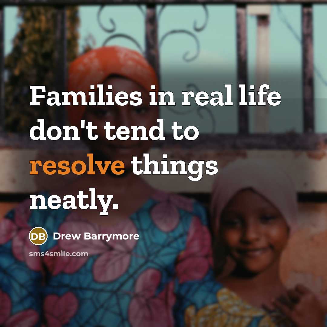“Families in real life don't tend to resolve things neatly.…” quote by Drew Barrymore