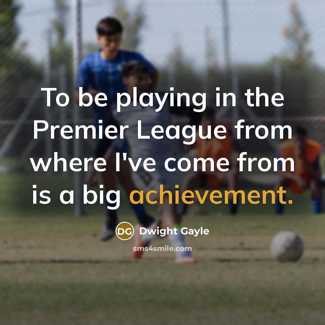“To be playing in the Premier League from where I've…” quote by Dwight Gayle