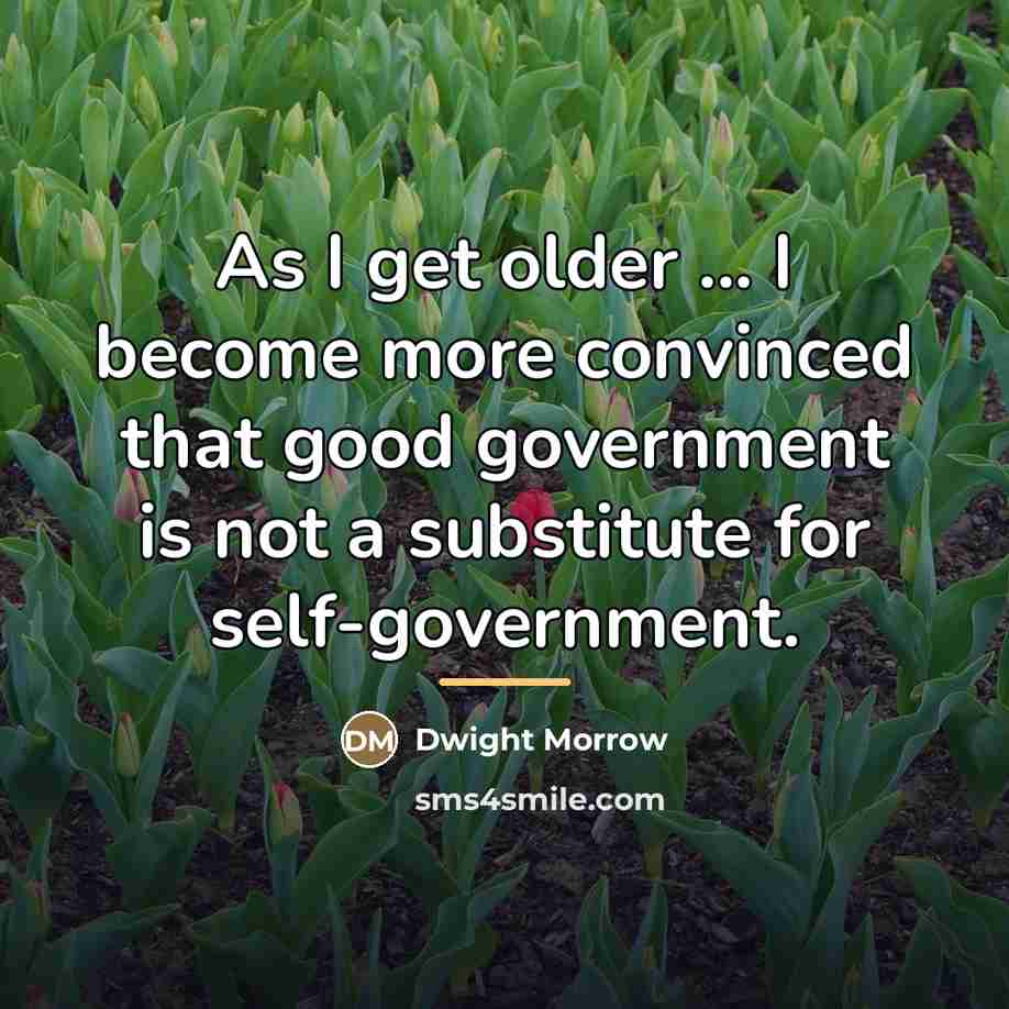 “As I get older ... I become more convinced that…” quote by Dwight Morrow