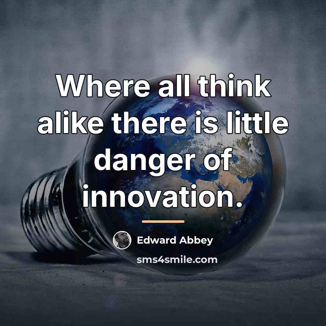 “Where all think alike there is little danger of innovation.…” quote by Edward Abbey