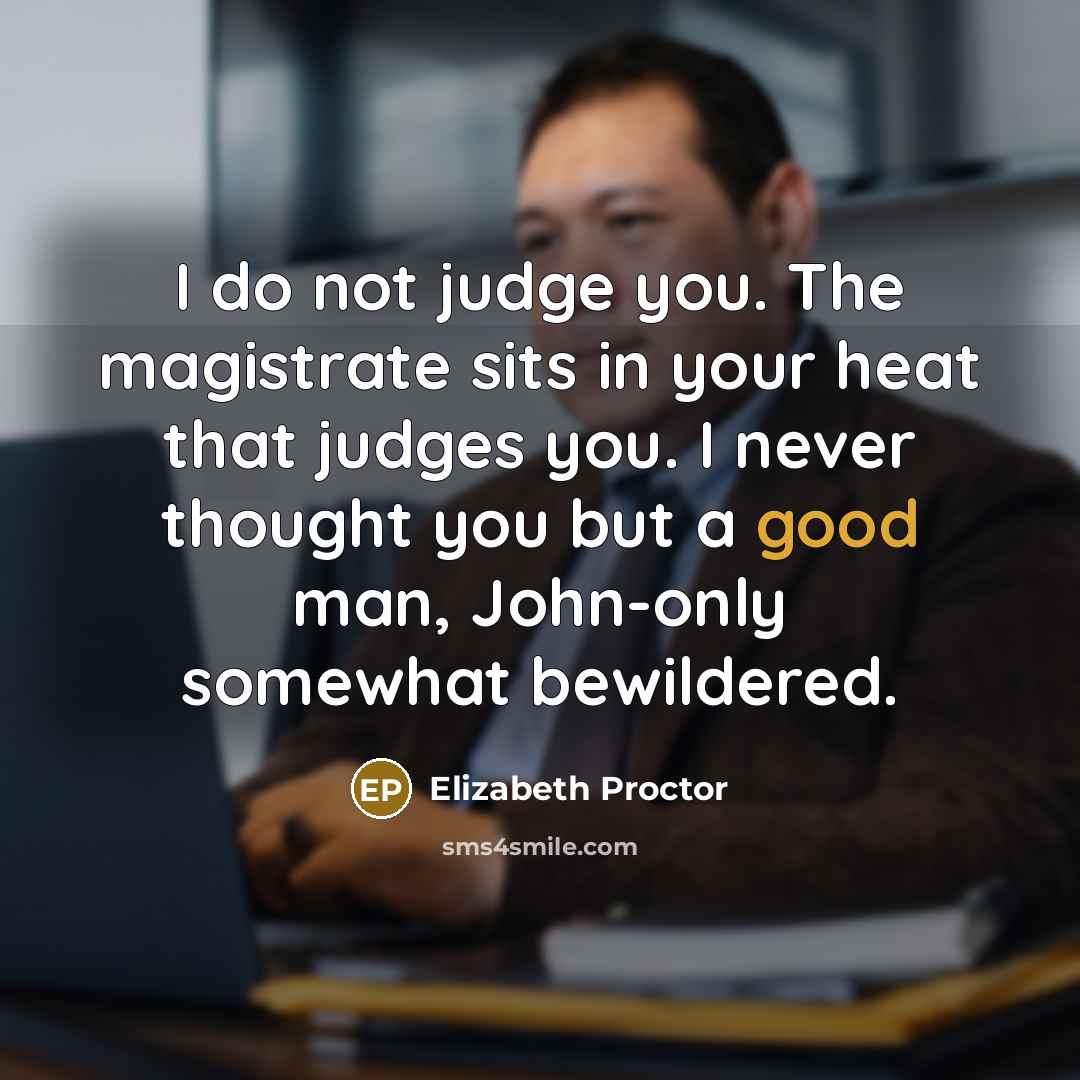 “I do not judge you. The magistrate sits in your…” quote by Elizabeth Proctor