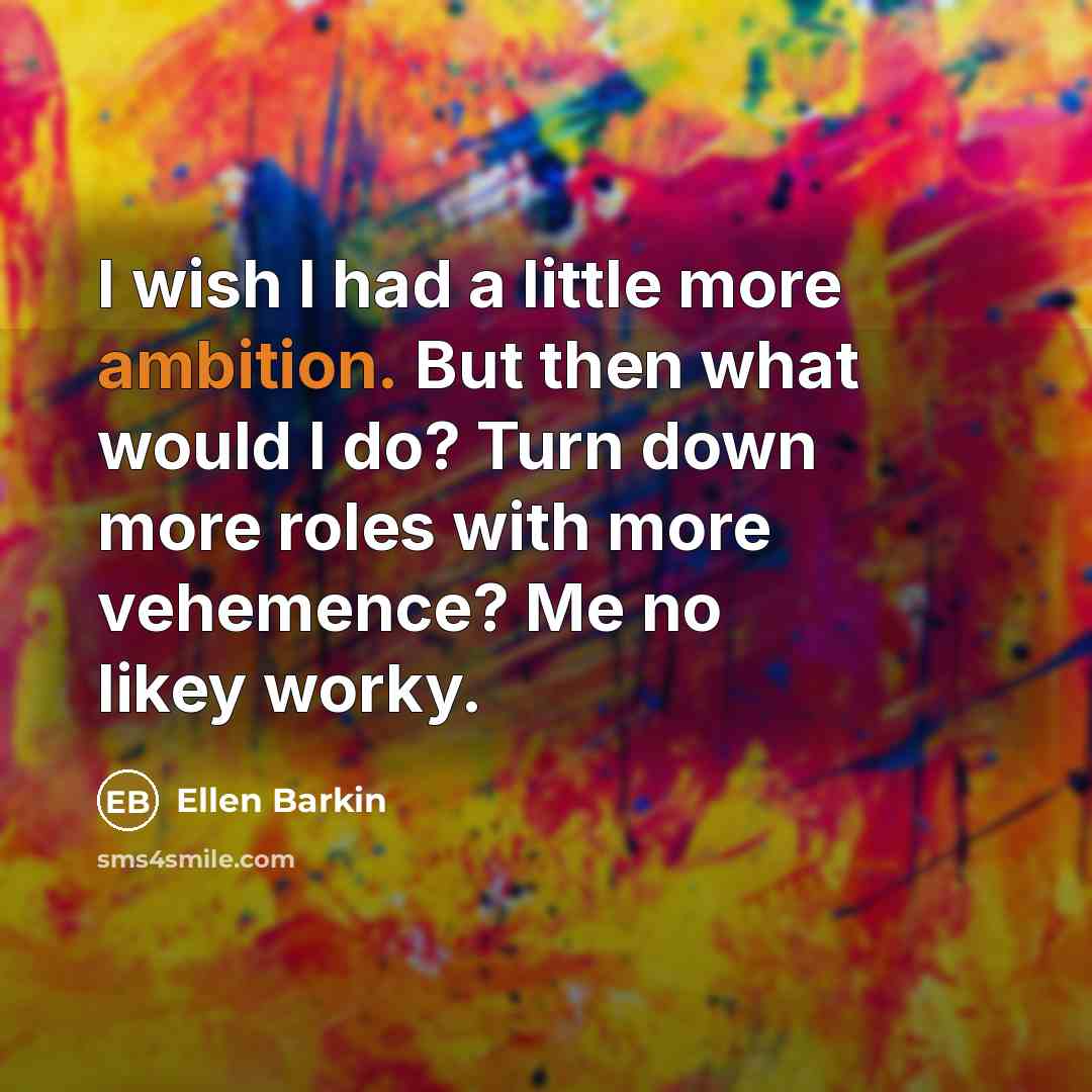 “I wish I had a little more ambition. But then…” quote by Ellen Barkin