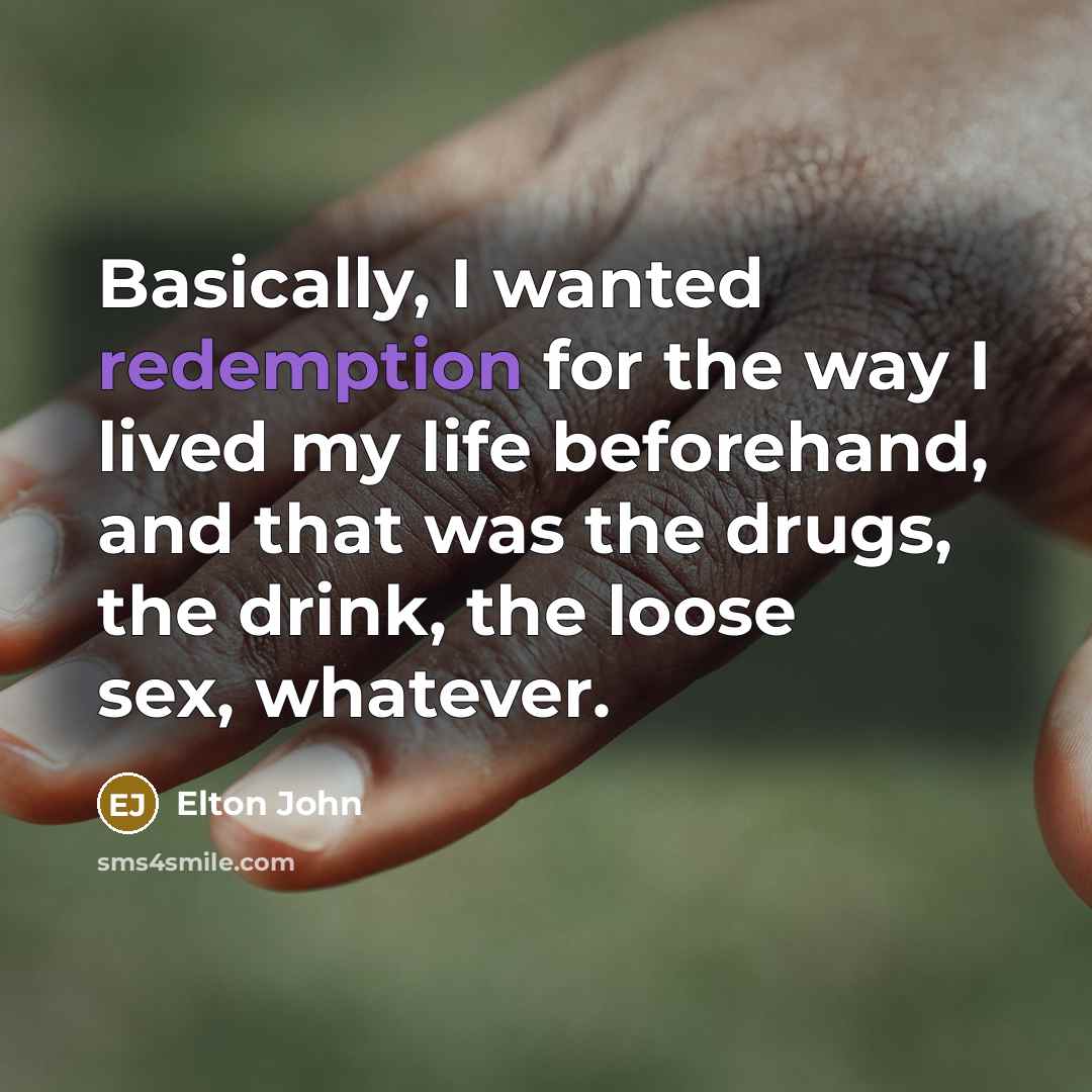 “Basically, I wanted redemption for the way I lived my…” quote by Elton John