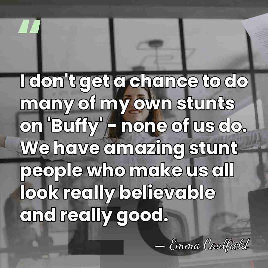 I don't get a chance to do many of my own stunts&hellip; - Emma Caulfield
