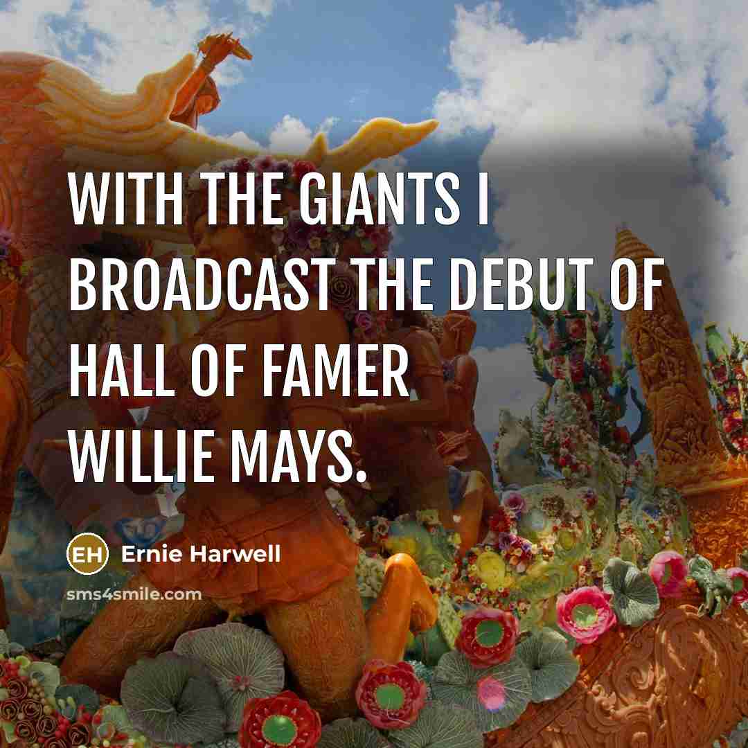“With the Giants I broadcast the debut of Hall of…” quote by Ernie Harwell