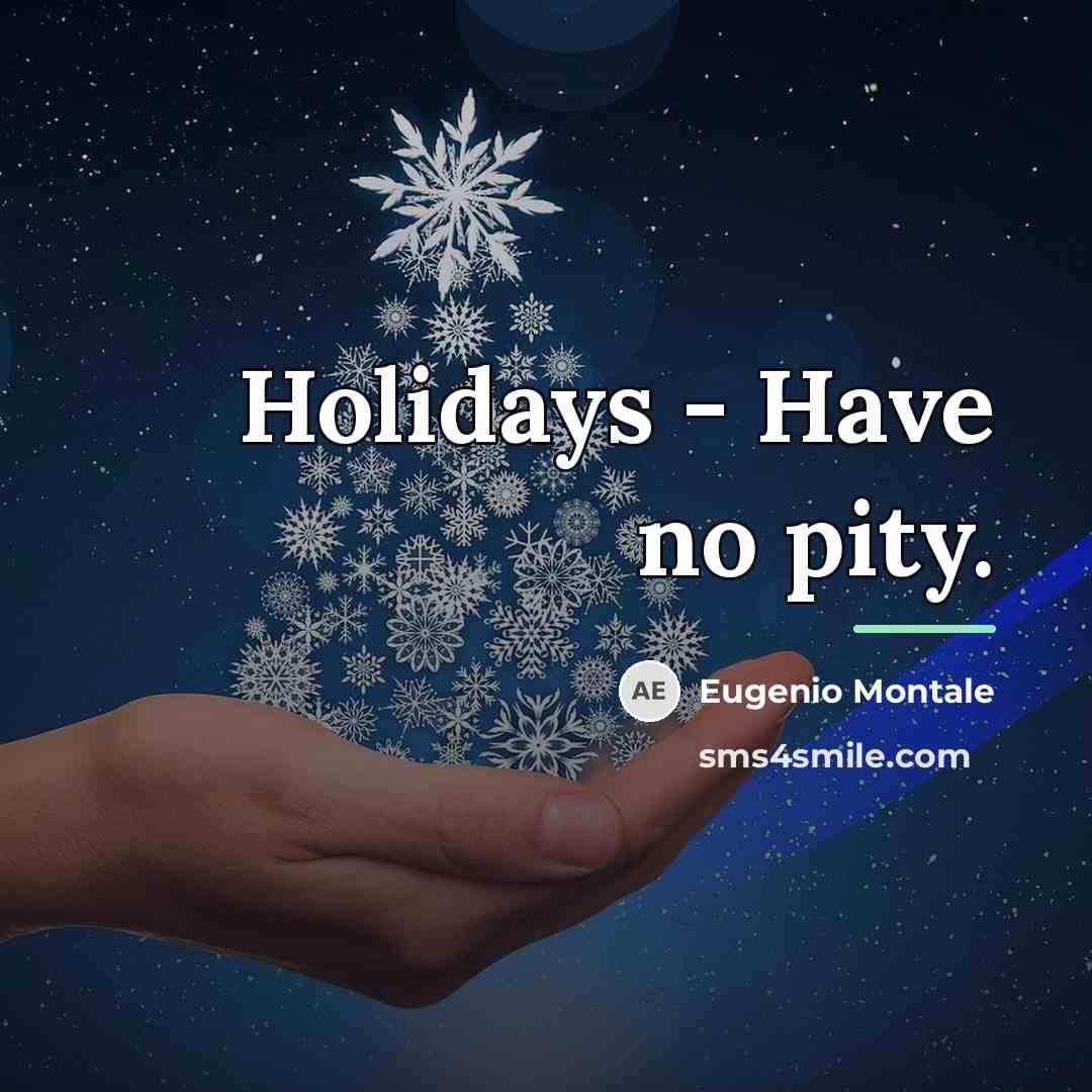 “Holidays - Have no pity.…” quote by Eugenio Montale