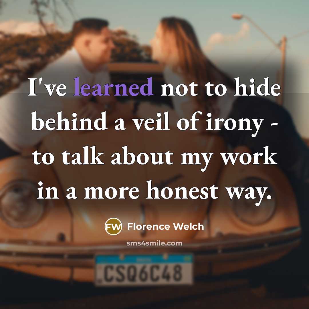 “I've learned not to hide behind a veil of irony…” quote by Florence Welch