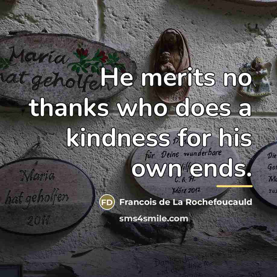 “He merits no thanks who does a kindness for his…” quote by Francois De La Rochefoucauld