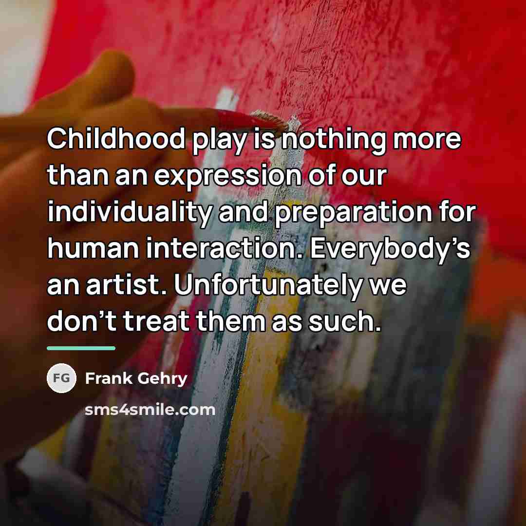 “Childhood play is nothing more than an expression of our…” quote by Frank Gehry