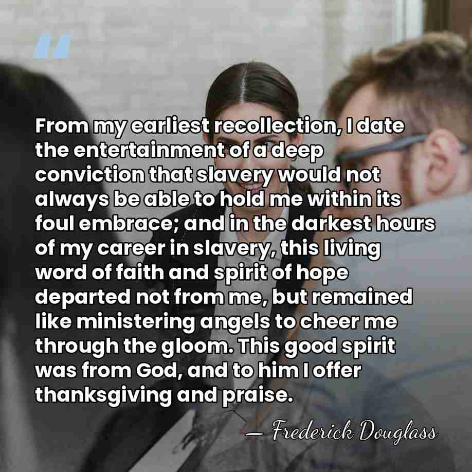 From my earliest recollection, I date the entertainment of a deep conviction&hellip; - Frederick Douglass